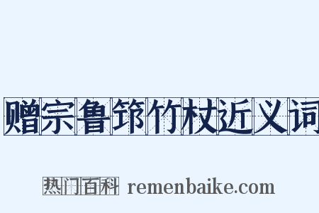 赠宗鲁筇竹杖近义词是什么意思的图片